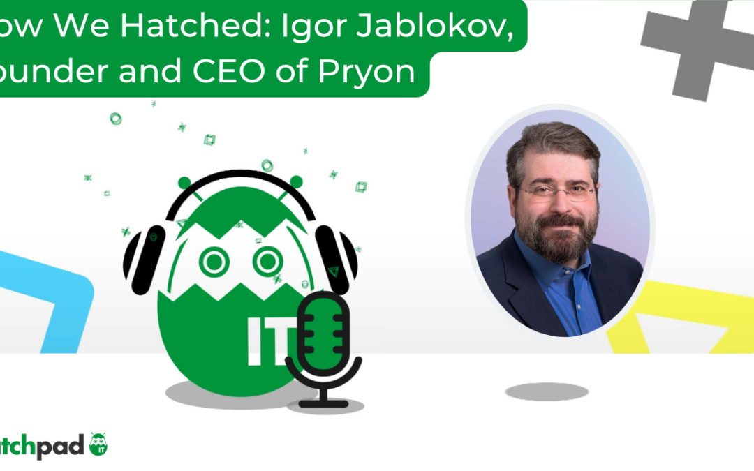 How We Hatched: Igor Jablokov, Founder and CEO of Pryon
