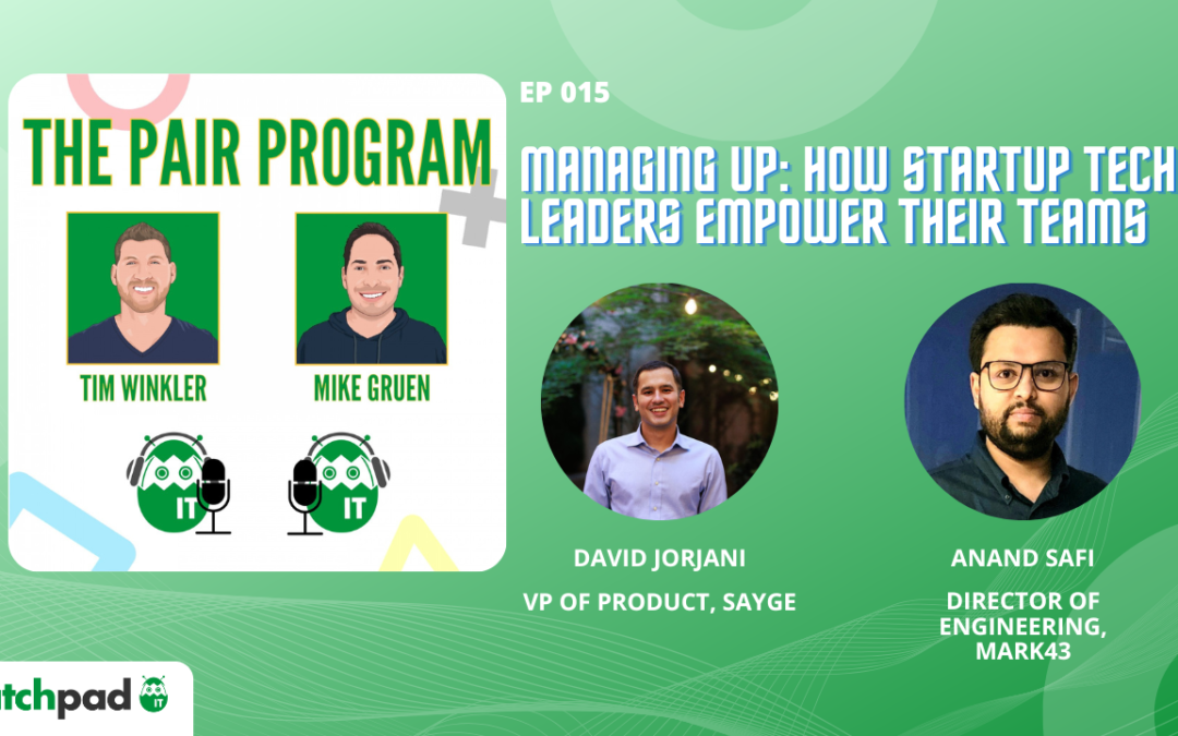 Managing Up: How Startup Tech Leaders Empower Their Teams | The Pair Program Ep15