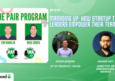 Managing Up: How Startup Tech Leaders Empower Their Teams | The Pair Program Ep15