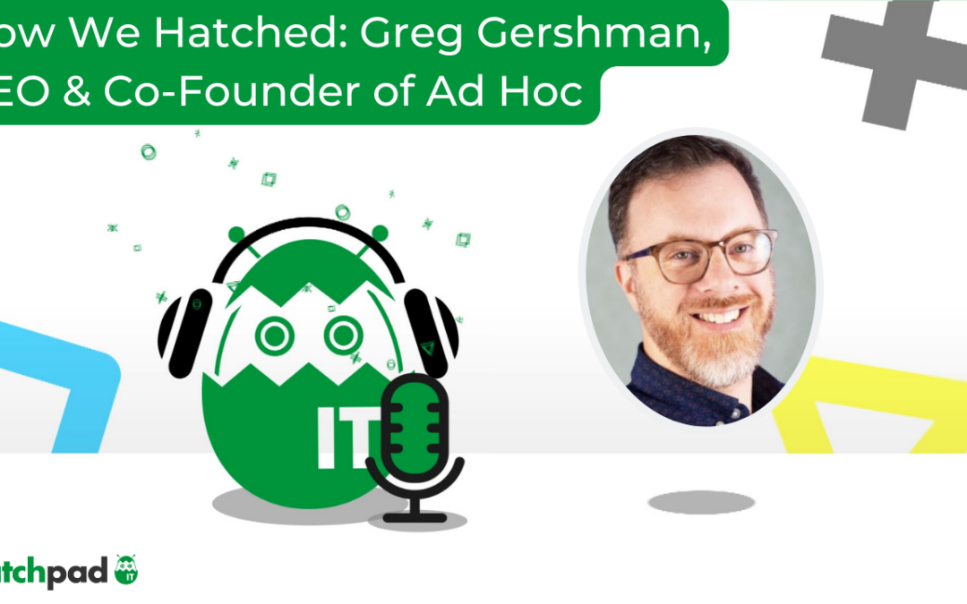 How We Hatched: Greg Gershman, CEO of Ad Hoc