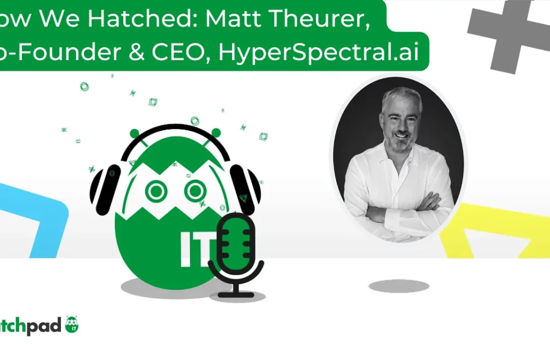 How We Hatched: Matt Theurer, Co-Founder & CEO, HyperSpectral.ai