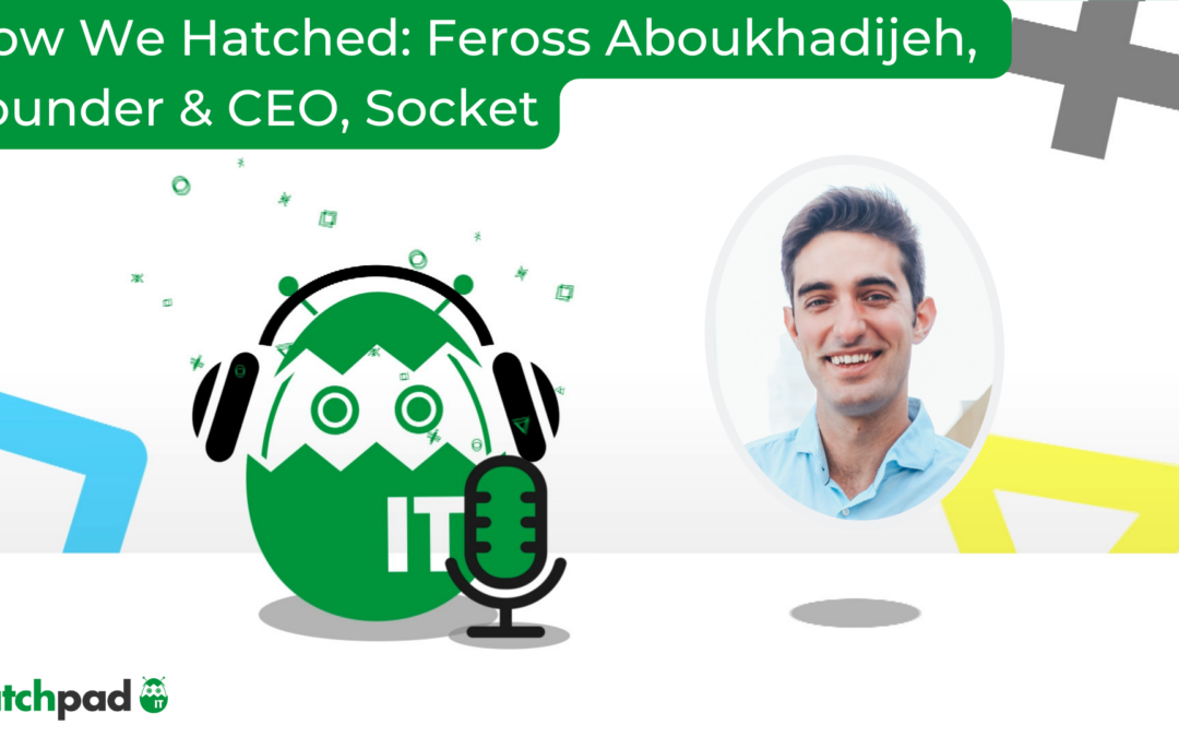 How We Hatched: Feross Aboukhadijeh, Founder & CEO of Socket