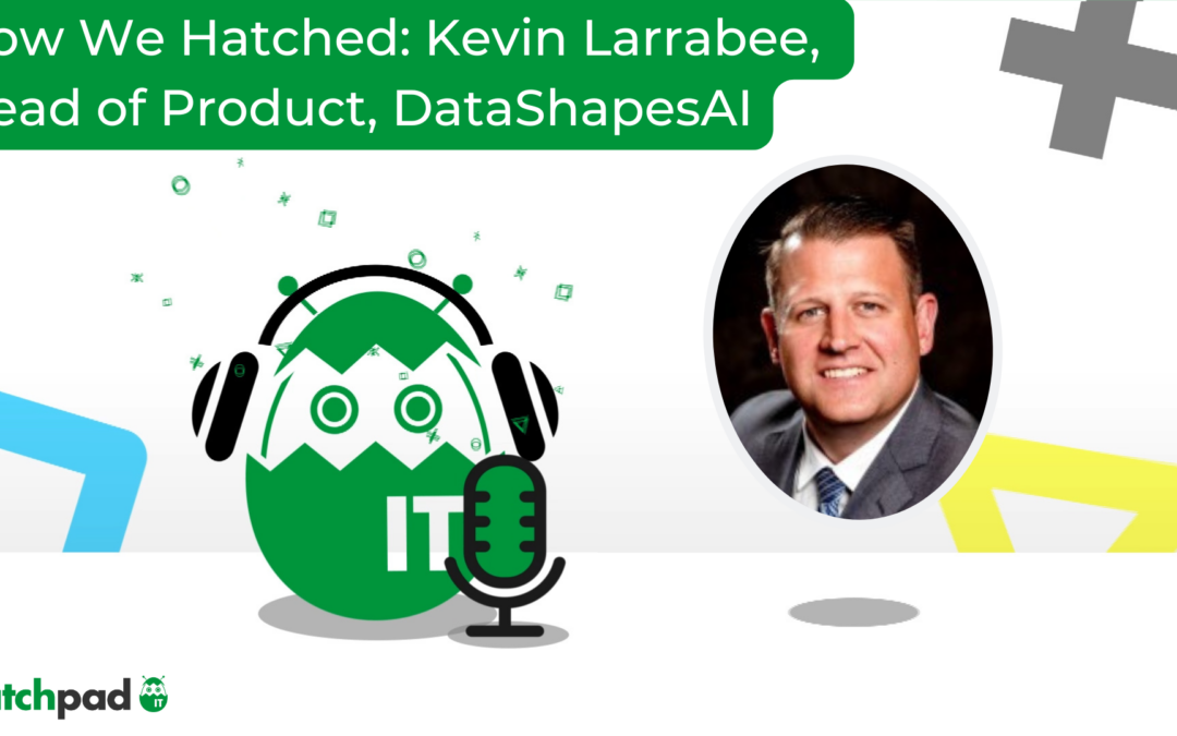 How We Hatched: Kevin Larrabee, Head of Product at DataShapesAI