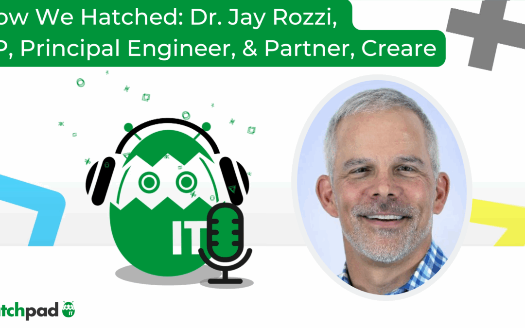 How We Hatched: Dr. Jay Rozzi, Vice President, Principal Engineer, and Partner at Creare